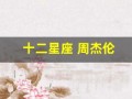 十二星座 周杰伦(十二星座周杰伦照片)