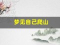 梦见自己爬山(梦见自己爬山很陡峭很害怕)