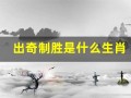 出奇制胜是什么生肖(出奇制胜是什么生肖鼠)