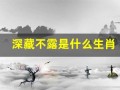 深藏不露是什么生肖(深藏不露猜生肖)