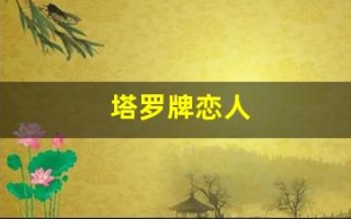 塔罗牌恋人(塔罗牌免费测试爱情)