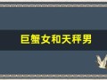 巨蟹女和天秤男(巨蟹女和天秤男的配对指数)