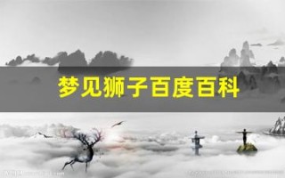 梦见狮子百度百科(梦见狮子是啥意思)