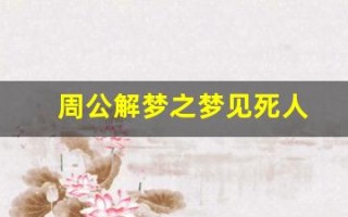 周公解梦之梦见死人(周公解梦之梦见死人办葬礼)