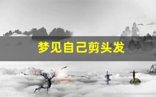 梦见自己剪头发(梦见自己剪头发男人)