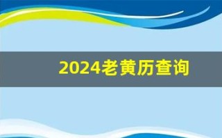 2024老黄历查询(2024老黄历查询)