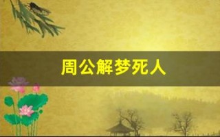 周公解梦死人(周公解梦死人又活了)