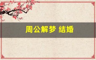 周公解梦 结婚(周公解梦结婚场面)