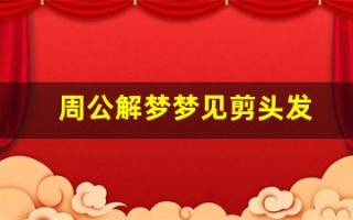 周公解梦梦见剪头发(周公解梦梦见剪头发是什么征兆 女人)