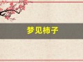 梦见柿子(梦见柿子树结满成熟柿子)