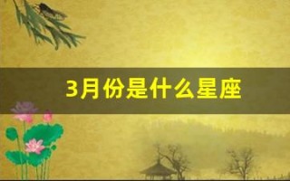 3月份是什么星座(3月份是什么星座女生)