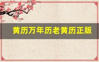 黄历万年历老黄历正版(黄历万年历老黄历查询)
