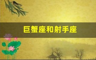 巨蟹座和射手座(巨蟹座和射手座配对指数)