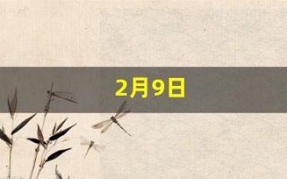 2月9日(2月9日是黄道吉日吗)