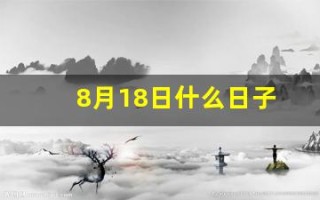 8月18日什么日子(8月18号啥日子)