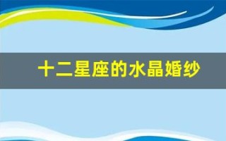 十二星座的水晶婚纱(十二星座的水晶婚纱礼服)