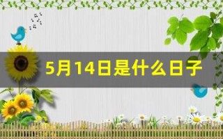 5月14日是什么日子(5月14日是什么日子好不好)