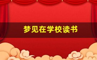 梦见在学校读书(梦见在学校读书啥也不会)