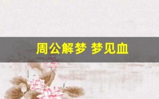 周公解梦 梦见血(周公解梦 梦见血腥恐怖)