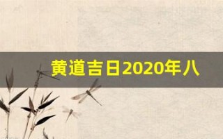 黄道吉日2020年八月份黄道吉日查询(黄道吉日2021年8月份黄道吉)