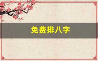 免费排八字(免费排八字命盘)