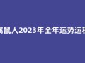 属鼠人2023年全年运势运程(属鼠人2023年全年运势运程1984女)