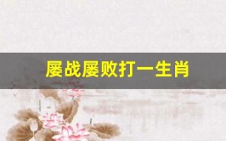 屡战屡败打一生肖(屡战屡败打一生肖精准)