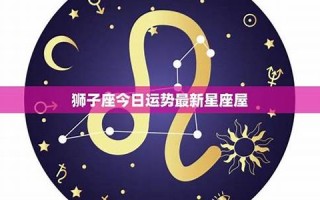 狮子座今日运势最新(狮子座今日运势第一星座网)