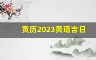 黄历2023黄道吉日查询(黄历2023黄道吉日查询生孩子)