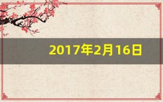 2017年2月16日(2017年2月16日农历是什么时候)