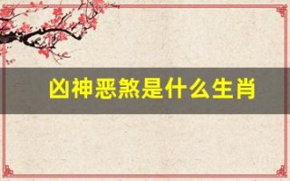 凶神恶煞是什么生肖(凶神恶煞是什么生肖动物最佳数字)