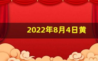 2022年8月4日黄历(2021年8月4日黄道吉日)