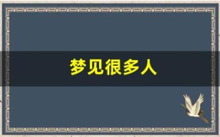 梦见很多人(梦见很多人一起吃饭是什么意思)