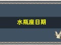 水瓶座日期(水瓶座日期为几月至几月)