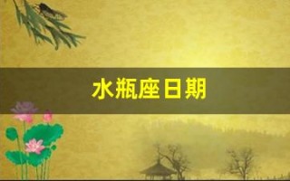 水瓶座日期(水瓶座日期为几月至几月)