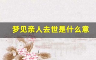 梦见亲人去世是什么意思(梦见死去亲人是什么意思啊)