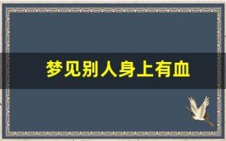 梦见别人身上有血(梦见别人身上有血是什么征兆)