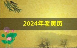 2024年老黄历(2024年老黄历查询)