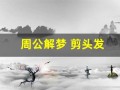 周公解梦 剪头发(周公解梦剪头发自己很满意)