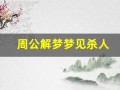 周公解梦梦见杀人(周公解梦梦见打死人)