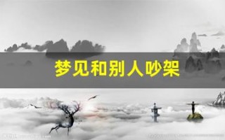梦见和别人吵架(梦见和别人吵架什么意思)